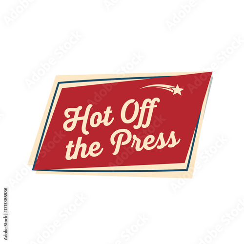 Hot Off the Press vintage style sign with star graphic, retro news announcement label, classic print media badge