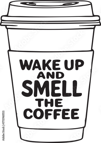 Black and white vector of disposable coffee cup with “Wake Up and Smell the Coffee” text in bold motivational sleeve design