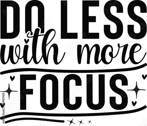 Minimalist motivational typography design with the quote “Do Less With More Focus”. Clean lettering style, ideal for posters, t-shirts, wall art, stickers, mugs, and digital design projects.