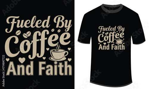 Fueled By Coffee And Faith Inspirational Christian Quote Spiritual Typography T Shirt Design For Believers And Coffee Lovers