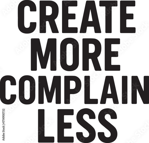 Create More Complain Less Bold Black Text on White vector illustration