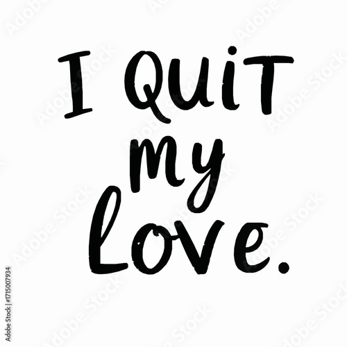 Black Handwritten Calligraphy Text Saying I Quit My Love on White vector illustration