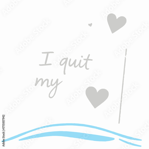 Minimalist illustration with text I quit my and grey hearts on white background quote phrase
