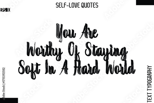 You Are Worthy Of Staying Soft In A Hard World  -Modern Minimal Self-Love Phrase Bold Brush Typography Vector Quote