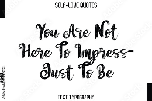 You Are Not Here To Impress—Just To Be    -Trendy Self-Love Brush Hand Written Typography Vector Design