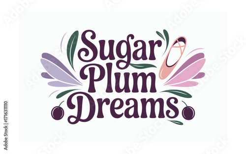 Elegant "Sugar Plum Dreams" Graphic with Ballet Slipper and Plums - A Whimsical Design for Festive Holiday Projects and Creative Undertakings.