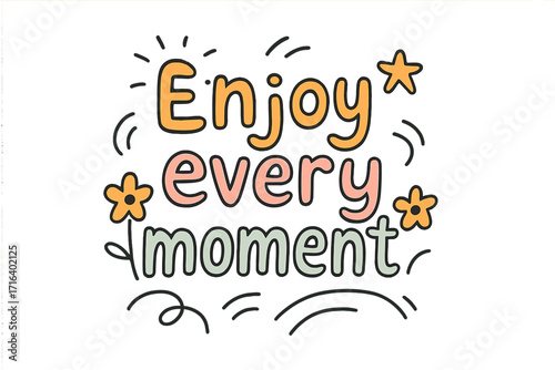 Enjoy every moment quote. Cute hand drawn lettering. Inspirational, motivational phrase. Positive typography design for card, poster, sticker, print. Vector doodle illustration.