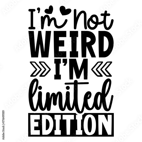 I’m Not weird i’m limited edition