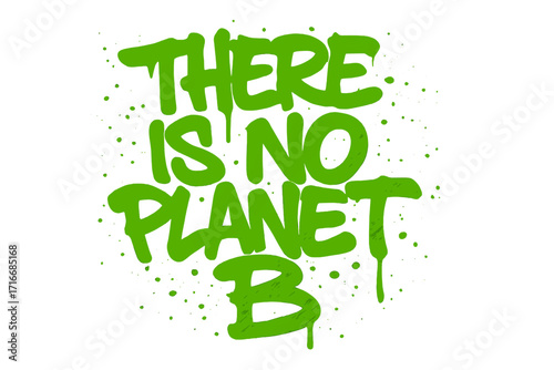 There is no Planet B inspirational quote. Eco-friendly graffiti lettering. Green paint spray, urban street art style. Environmental protest slogan for climate change awareness.