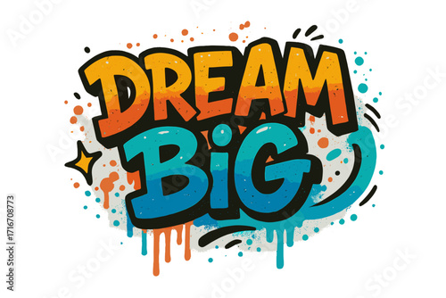 Dream big motivation quote in urban graffiti style. Hand drawn inspirational street art lettering. Colorful spray paint typography design for t-shirts, posters, wall art.