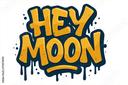 Hey Moon urban graffiti style lettering quote. Street art inscription with paint drops and leaks. Vector textured typography. Modern cartoon illustration for a t-shirt or sticker.