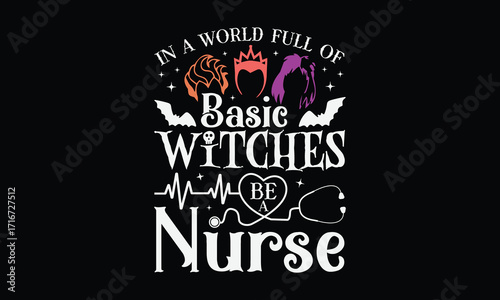 In A World Full Of Basic Witches Be A Nurse -Halloween T shirt Design, Hand drawn vintage illustration, used for poster, simple, lettering For stickers, mugs, etc.