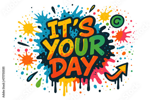 It's your day motivational quote in urban street graffiti style. Positive inspirational message with colorful paint splash, drips and drops. Print for t-shirt design.