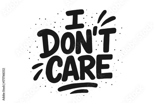 I don't care. Hand drawn urban lettering typography design. Quote about apathy and indifference. Grunge spray paint texture effect. Sarcastic phrase vector illustration.