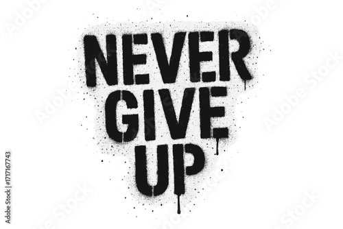 Never give up motivational lettering quote. Grunge street art style with spray paint urban graffiti stencil effect. Rough textured vector illustration with drips and splatters.