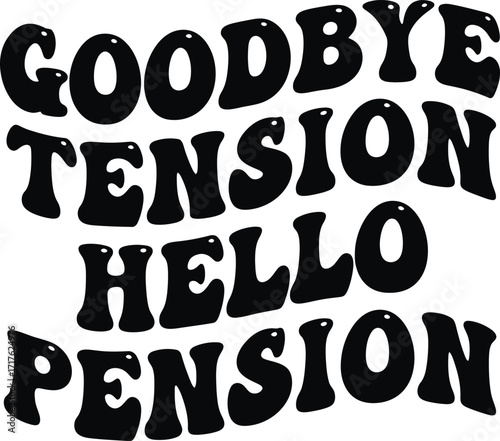 Goodbye Tension Hello Pension Curvy Black Bold Text on White Background