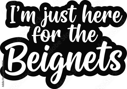 I'm Just Here for the Beignets Calligraphic Text on Transparent Background