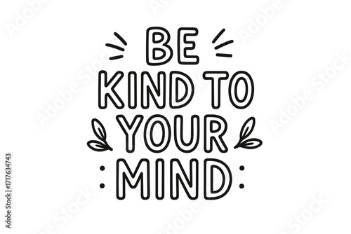 Be kind to your mind linear lettering quote. Hand drawn typographic sign for mental health awareness. Psychology slogan for self-care, wellness and positive thinking vector.