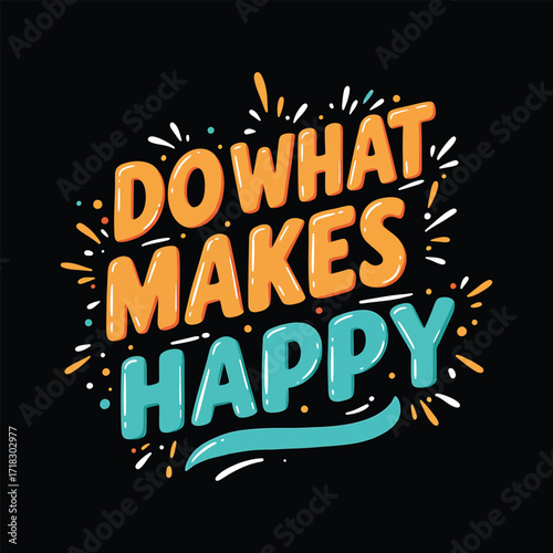 Inspirational typography quote do what makes you happy positive message for t-shirts and apparel