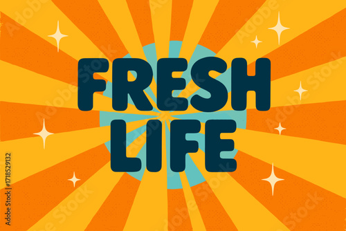 Retro Cheerful Poster. Fresh Life ? Retro Poster style, bold rounded type centered with halftone dots, radiant rays and sparkles, cheerful 50s?60s nostalgic