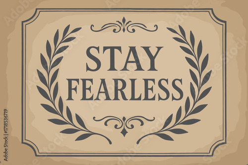 Stay Fearless Elegance. Vintage: "Stay Fearless" in elegant serif lettering, framed composition with subtle grain and old paper background, laurel