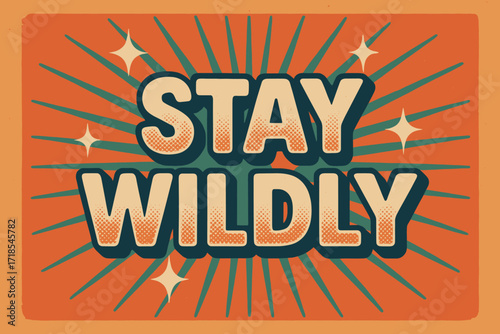 Retro Stay Wildly. Retro Poster: "Stay Wildly" in bold rounded font, centered layout with halftone dots, paper texture, sparkling rays behind text, palette