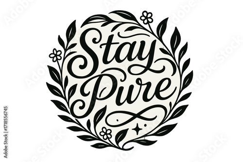 Stay Pure Flourish. Stay Pure ? Flourish Lettering with medium-thick ornamental swashes flowing gently outward, circular composition with leaves, flowers, and