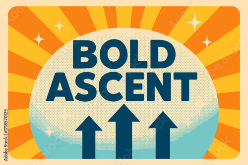 Bold Ascent Poster. Bold Ascent ? Retro Poster style, bold rounded type centered with halftone dots, radiant rays, sparkles, and upward arrows, cheerful
