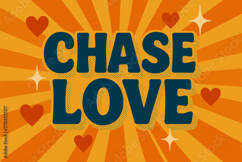 Retro Romance Poster. Chase Love ? Retro Poster style, bold rounded type centered with halftone dots, radiant rays, hearts, and sparkle motifs, cheerful