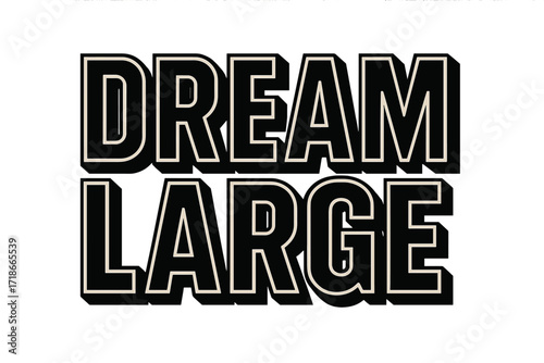 Dream Large Typography. Dream Large ? Bold Block Lettering, stacked uppercase with thick geometric outlines and strong drop shadows, powerful and commanding