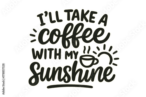 I'll take a coffee with my sunshine hand drawn lettering quote. Calligraphy text for cafe, restaurant menu, posters, prints, cards. Vector typography for a happy morning.