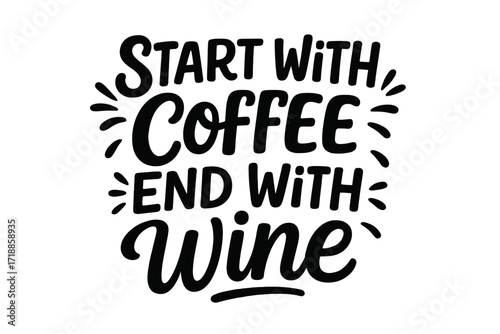Start with coffee end with wine funny quote. Hand lettering typography for poster print. Morning and evening drink concept. Daily routine lifestyle slogan vector illustration.