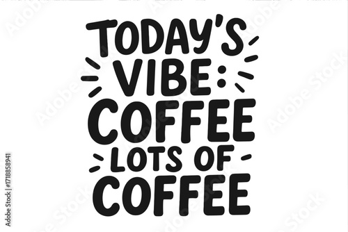 Today's vibe coffee lots of coffee. Funny lettering quote for caffeine lovers. Hand drawn typography poster for morning energy. Vector cartoon text illustration for mugs or t-shirts.