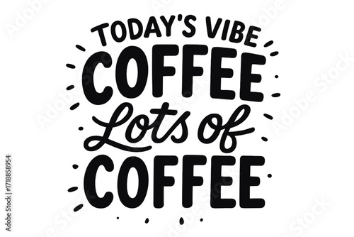 Today's vibe Coffee Lots of Coffee lettering quote. Funny typography text for posters. Hand drawn vector illustration. Black on white cartoon style for cafe menu or print.