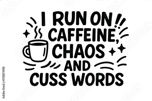 I Run On Caffeine, Chaos, and Cuss Words – Funny Coffee Quote Typography, Bold Black and White Lettering, Espresso Cup, Chaos Humor, Coffee Addict Design