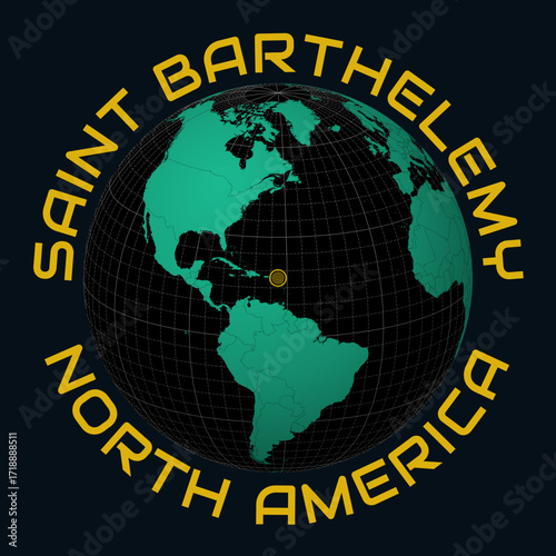 Saint Barthelemy on Globe. Round country and continent name text. Country view on world map in Black Emerald color palette. Saint Barthelemy shape on map. Awesome vector illustration.