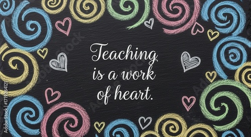 Chalkboard art with colorful swirls and hearts framing the inspirational quote teaching is a work of heart in elegant script, symbolizing dedication and passion in education
