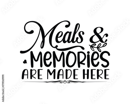 A black and white graphic with the phrase "Meals & Memories Are Made Here" in elegant script and block lettering, suggesting a warm and inviting kitchen or dining space.