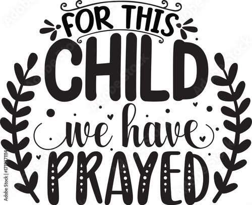 Inspirational quote graphic design, featuring the words "For This Child We Have Prayed" in a decorative, stylized font, surrounded by floral elements.