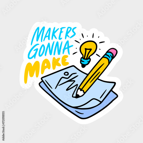 A cheerful vector sticker or patch design featuring the hand-drawn quote "Makers Gonna Make" in a playful, stylized font. The graphic includes an illustration of a pencil and a light bulb, symbolizing