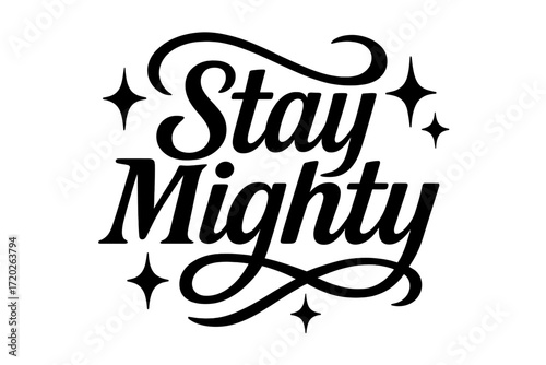 Stay Mighty Typography. “Stay Mighty”. Black modern hand lettering with consistent powerful rhythm, clear