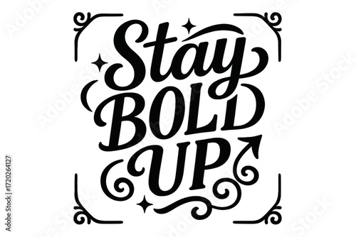 Stay Bold Up. “Stay Bold Up”. Black modern hand lettering with consistent strong rhythm, elegant proportions,