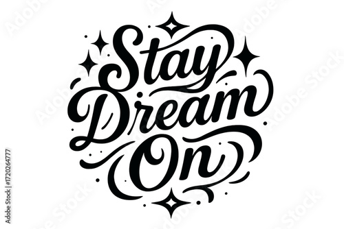 Stay Dream On. “Stay Dream On”. Black modern hand lettering with consistent graceful rhythm, starry swirls,