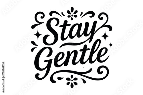 Stay Gentle Elegance. “Stay Gentle”. Black modern hand lettering with consistent graceful rhythm, soft curves,