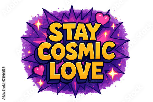 Cosmic Love Burst. “Stay Cosmic Love”. Bold 3D comic-style lettering with chunky galactic shapes, thick black