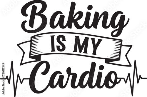 Baking is my cardio funny quote with heartbeat line for kitchen decor bakery enthusiasts and food lovers isolated on transparent background