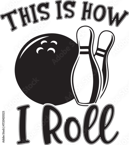 Funny bowling saying this is how i roll graphic with ball and pins for sports enthusiasts and leisure activity lovers isolated on transparent background