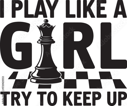 Empowering chess quote i play like a girl try to keep up featuring queen chess piece and board pattern bold typography isolated on transparent background