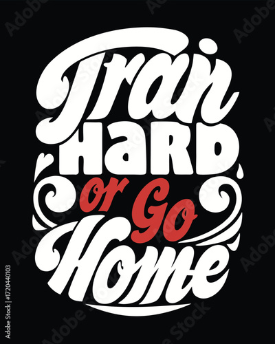 Motivational Fitness Graphic with "Train Hard or Go Home" Typography in White and Red