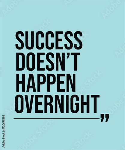SUCCESS DOESN’T HAPPEN OVERNIGHT – MOTIVATIONAL INSPIRATIONAL POSTER
